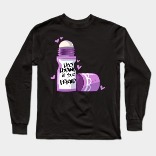 Deodorant is Your Friend Long Sleeve T-Shirt